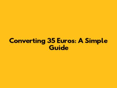 Converting 35 Euros: A Simple Guide