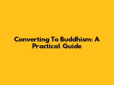 Converting To Buddhism: A Practical Guide