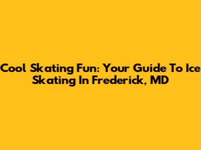 Cool Skating Fun: Your Guide To Ice Skating In Frederick, MD