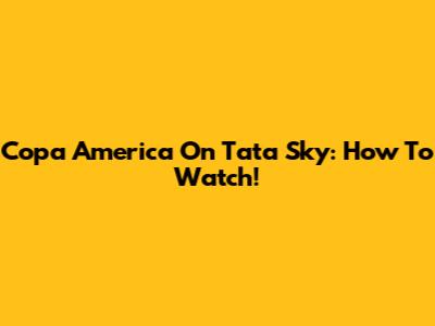Copa America On Tata Sky: How To Watch!