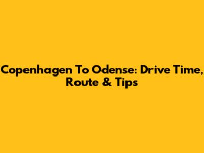 Copenhagen To Odense: Drive Time, Route & Tips