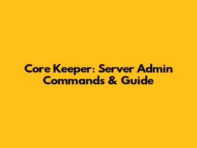 Core Keeper: Server Admin Commands & Guide