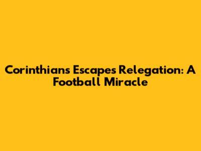 Corinthians Escapes Relegation: A Football Miracle