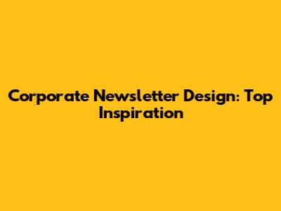 Corporate Newsletter Design: Top Inspiration