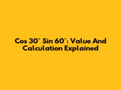 Cos 30° Sin 60°: Value And Calculation Explained