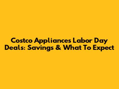 Costco Appliances Labor Day Deals: Savings & What To Expect
