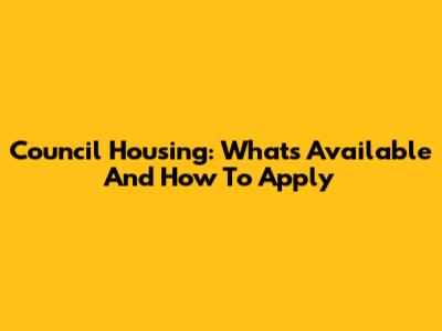 Council Housing: What's Available And How To Apply