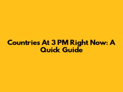 Countries At 3 PM Right Now: A Quick Guide
