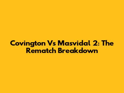Covington Vs Masvidal 2: The Rematch Breakdown