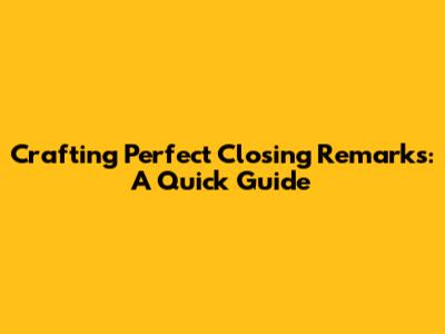 Crafting Perfect Closing Remarks: A Quick Guide