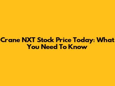 Crane NXT Stock Price Today: What You Need To Know