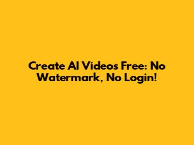 Create AI Videos Free: No Watermark, No Login!