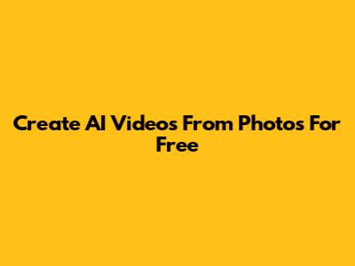 Create AI Videos From Photos For Free