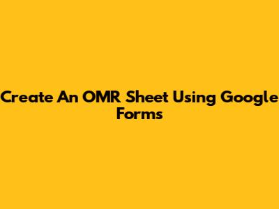 Create An OMR Sheet Using Google Forms