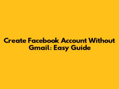 Create Facebook Account Without Gmail: Easy Guide