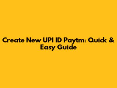Create New UPI ID Paytm: Quick & Easy Guide