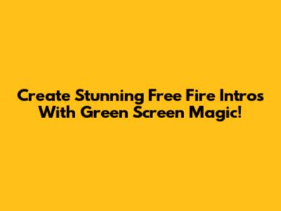 Create Stunning Free Fire Intros With Green Screen Magic!