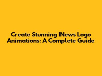 Create Stunning INews Logo Animations: A Complete Guide