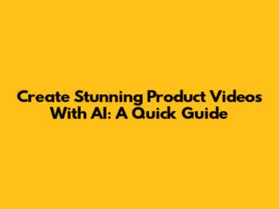 Create Stunning Product Videos With AI: A Quick Guide