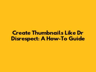 Create Thumbnails Like Dr Disrespect: A How-To Guide