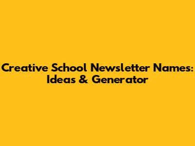 Creative School Newsletter Names: Ideas & Generator