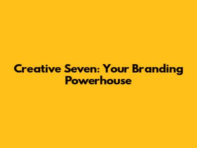 Creative Seven: Your Branding Powerhouse