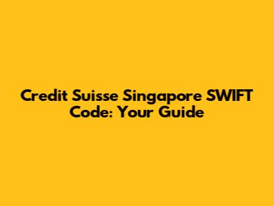 Credit Suisse Singapore SWIFT Code: Your Guide