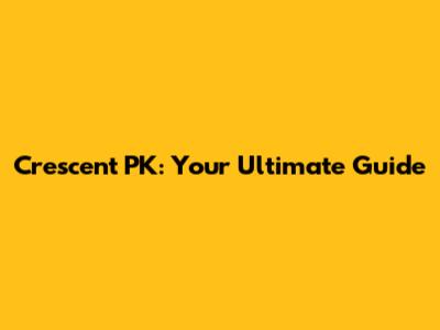 Crescent PK: Your Ultimate Guide