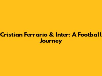 Cristian Ferrario & Inter: A Football Journey