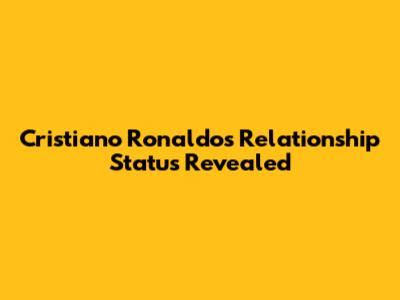 Cristiano Ronaldo's Relationship Status Revealed