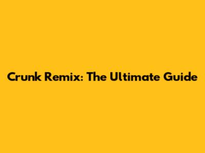 Crunk Remix: The Ultimate Guide