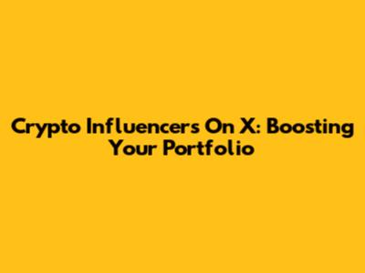Crypto Influencers On X: Boosting Your Portfolio
