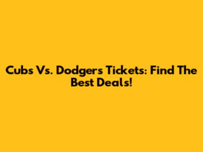 Cubs Vs. Dodgers Tickets: Find The Best Deals!