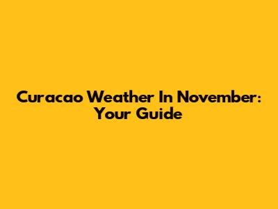 Curacao Weather In November: Your Guide