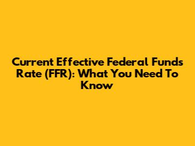 Current Effective Federal Funds Rate (FFR): What You Need To Know