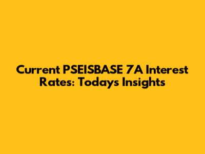 Current PSEISBASE 7A Interest Rates: Today's Insights