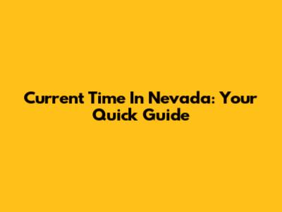 Current Time In Nevada: Your Quick Guide