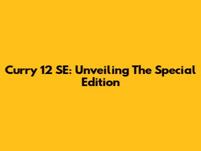 Curry 12 SE: Unveiling The Special Edition