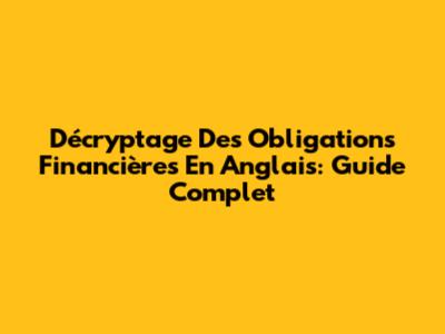 Décryptage Des Obligations Financières En Anglais: Guide Complet