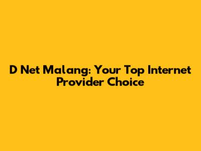 D Net Malang: Your Top Internet Provider Choice