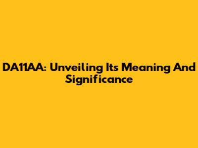 DA11AA: Unveiling Its Meaning And Significance
