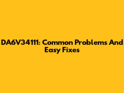 DA6V34111: Common Problems And Easy Fixes