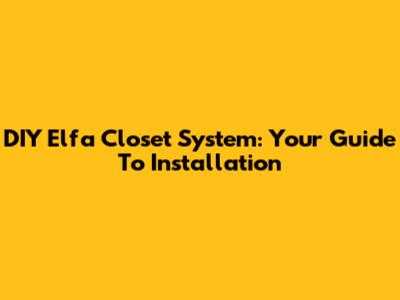 DIY Elfa Closet System: Your Guide To Installation