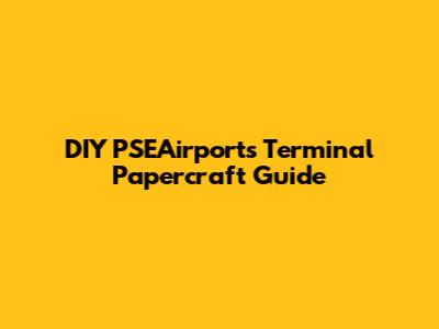 DIY PSEAirports Terminal Papercraft Guide