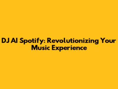 DJ AI Spotify: Revolutionizing Your Music Experience