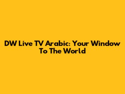 DW Live TV Arabic: Your Window To The World