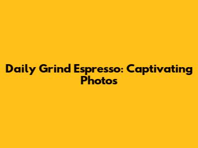 Daily Grind Espresso: Captivating Photos