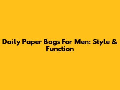 Daily Paper Bags For Men: Style & Function