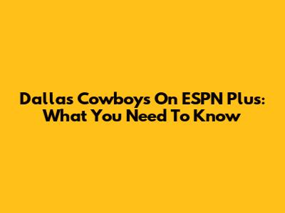 Dallas Cowboys On ESPN Plus: What You Need To Know