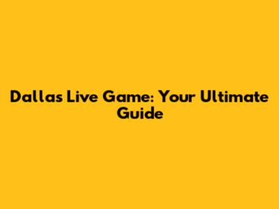 Dallas Live Game: Your Ultimate Guide